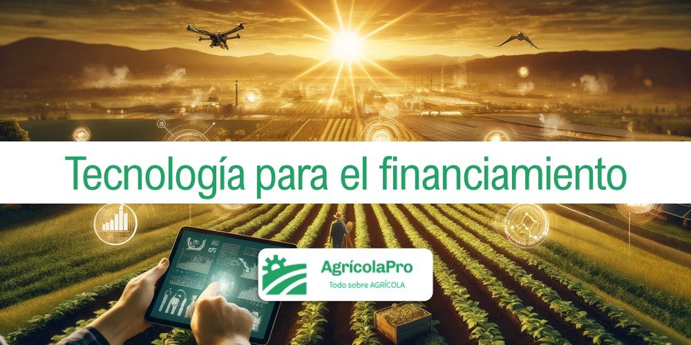 ¿Cómo impulsa la tecnología al financiamiento agrícola?